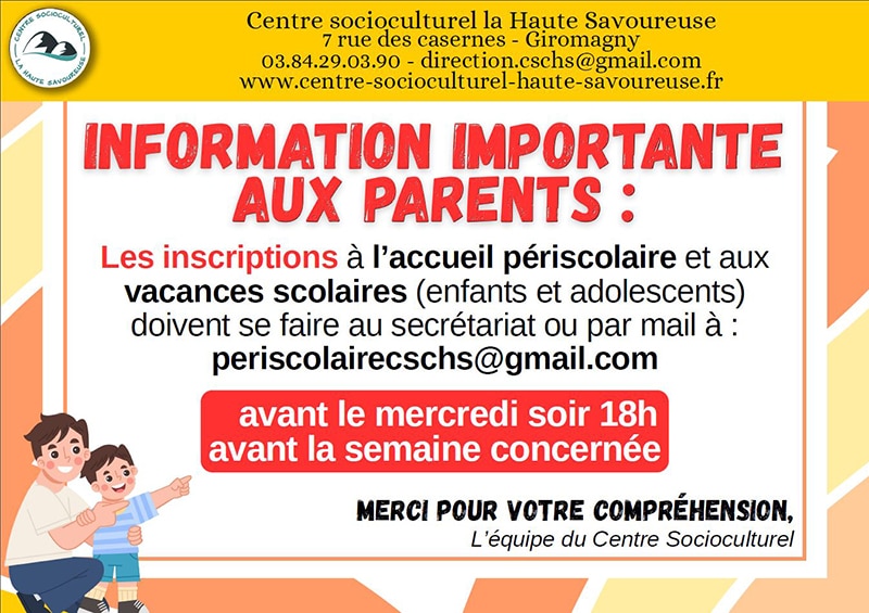 Affiche d’information importante aux parents du Centre Socioculturel La Haute Savoureuse. Elle indique que les inscriptions à l’accueil périscolaire et aux vacances scolaires pour les enfants et adolescents doivent se faire au secrétariat ou par mail à periscolairecschs@gmail.com, avant le mercredi soir 18h précédant la semaine concernée. L’illustration montre un adulte avec un enfant.